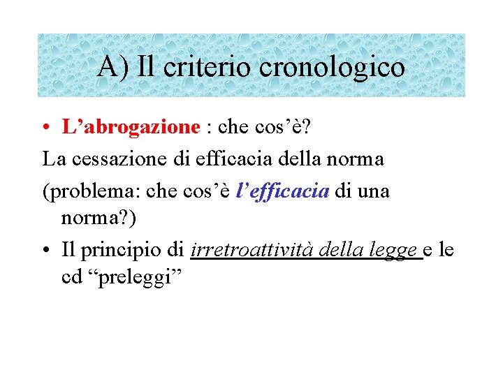 A) Il criterio cronologico • L’abrogazione : che cos’è? La cessazione di efficacia della