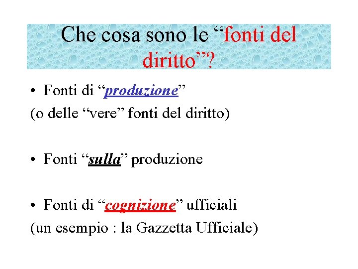 Che cosa sono le “fonti del diritto”? • Fonti di “produzione” (o delle “vere”