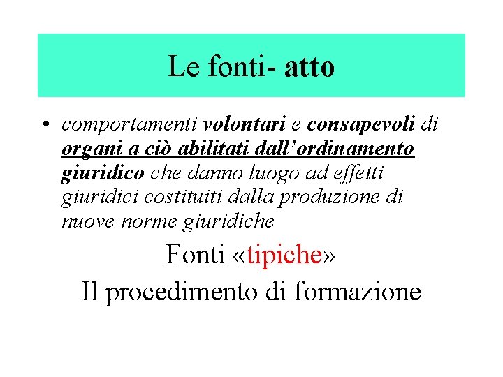 Le fonti- atto • comportamenti volontari e consapevoli di organi a ciò abilitati dall’ordinamento