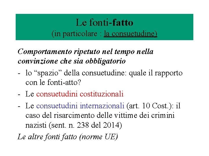 Le fonti-fatto (in particolare : la consuetudine) Comportamento ripetuto nel tempo nella convinzione che