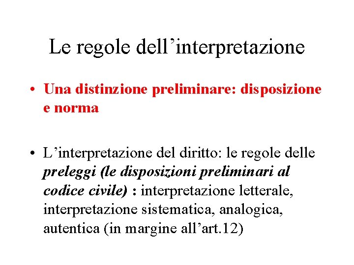 Le regole dell’interpretazione • Una distinzione preliminare: disposizione e norma • L’interpretazione del diritto: