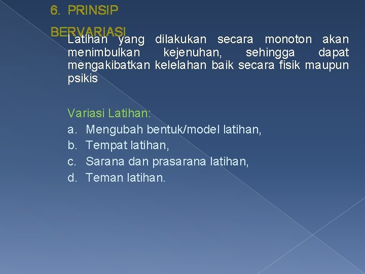 6. PRINSIP BERVARIASI Latihan yang dilakukan secara monoton akan menimbulkan kejenuhan, sehingga dapat mengakibatkan