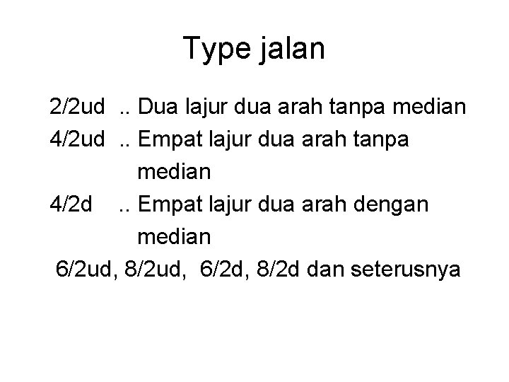 Type jalan 2/2 ud . . Dua lajur dua arah tanpa median 4/2 ud