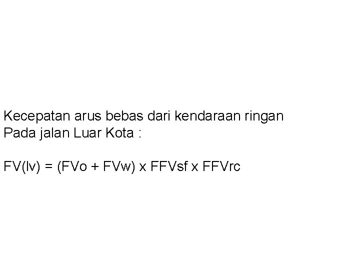 Kecepatan arus bebas dari kendaraan ringan Pada jalan Luar Kota : FV(lv) = (FVo