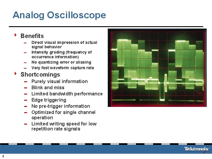 Analog Oscilloscope 4 Benefits 0 0 Direct visual impression of actual signal behavior Intensity