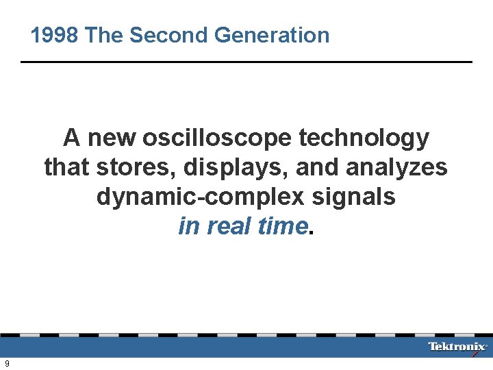 1998 The Second Generation A new oscilloscope technology that stores, displays, and analyzes dynamic-complex