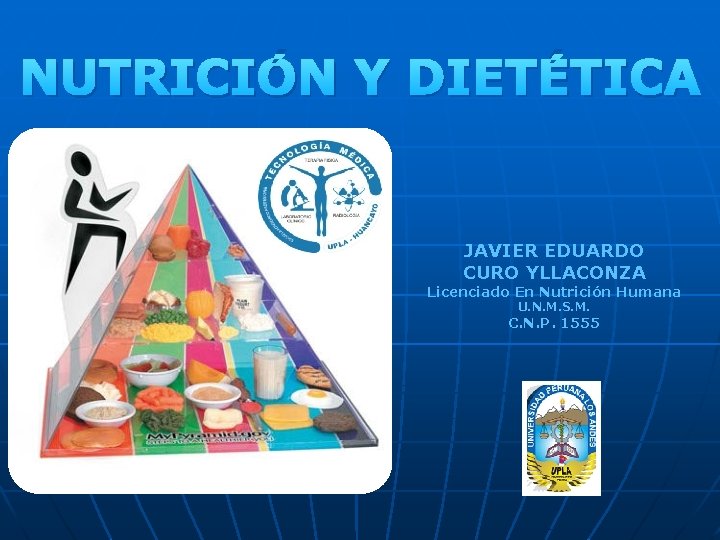 NUTRICIÓN Y DIETÉTICA JAVIER EDUARDO CURO YLLACONZA Licenciado En Nutrición Humana U. N. M.