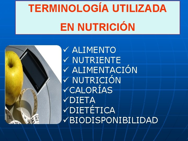 TERMINOLOGÍA UTILIZADA EN NUTRICIÓN ü ALIMENTO ü NUTRIENTE ü ALIMENTACIÓN ü NUTRICIÓN üCALORÍAS üDIETA