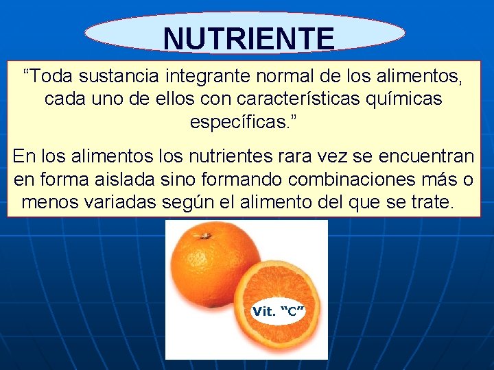  NUTRIENTE “Toda sustancia integrante normal de los alimentos, cada uno de ellos con