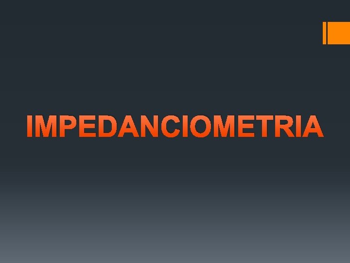 IMPEDANCIOMETRIA IMPEDANCIOMETRIA