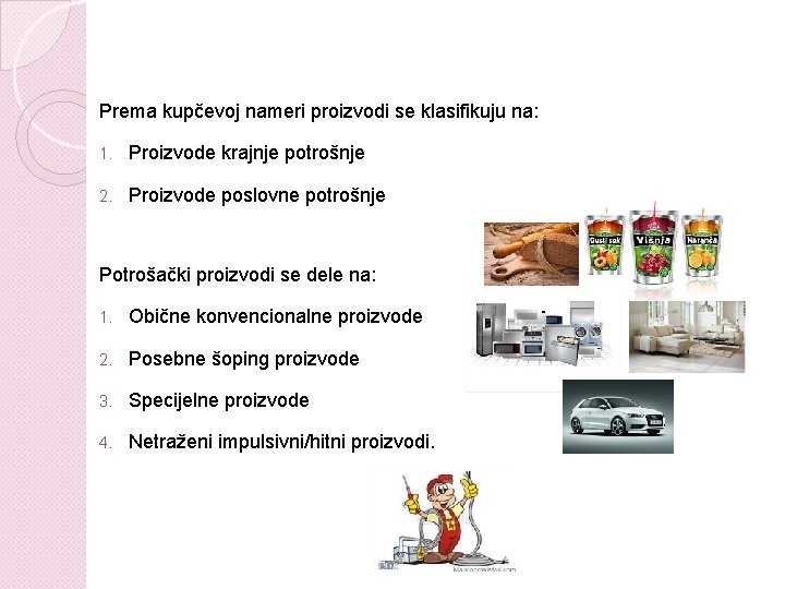 Prema kupčevoj nameri proizvodi se klasifikuju na: 1. Proizvode krajnje potrošnje 2. Proizvode poslovne