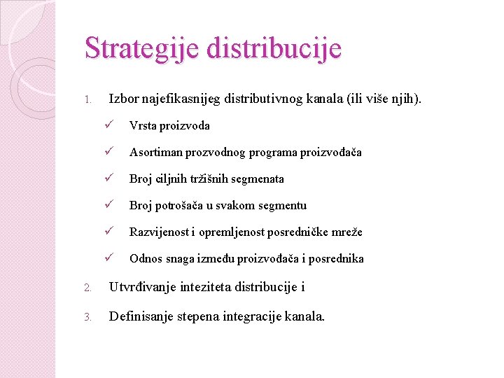 Strategije distribucije 1. Izbor najefikasnijeg distributivnog kanala (ili više njih). ü Vrsta proizvoda ü