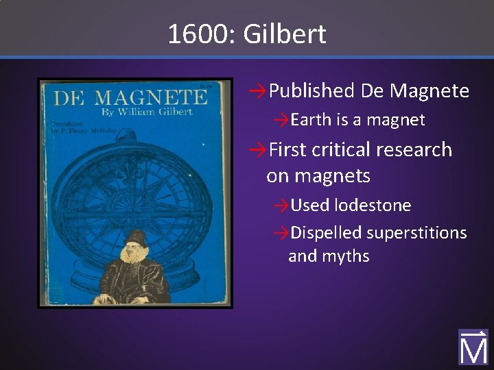 1600: Gilbert →Published De Magnete →Earth is a magnet →First critical research on magnets
