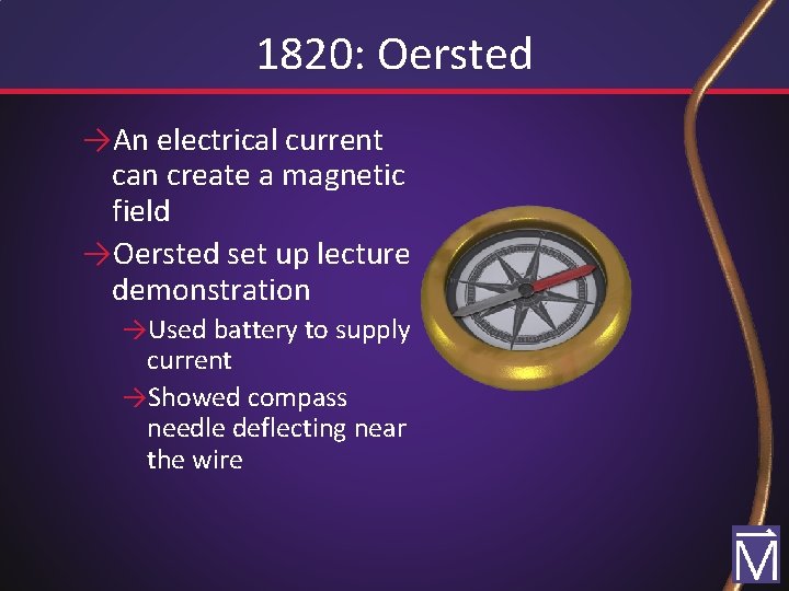 1820: Oersted →An electrical current can create a magnetic field →Oersted set up lecture