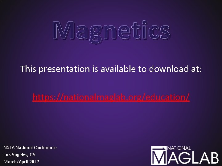 Magnetics This presentation is available to download at: https: //nationalmaglab. org/education/ NSTA National Conference