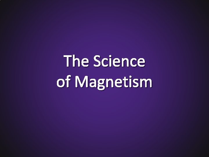 The Science of Magnetism 