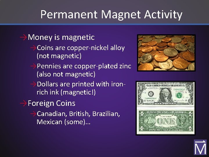 Permanent Magnet Activity →Money is magnetic →Coins are copper-nickel alloy (not magnetic) →Pennies are