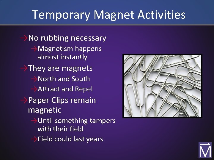 Temporary Magnet Activities →No rubbing necessary →Magnetism happens almost instantly →They are magnets →North