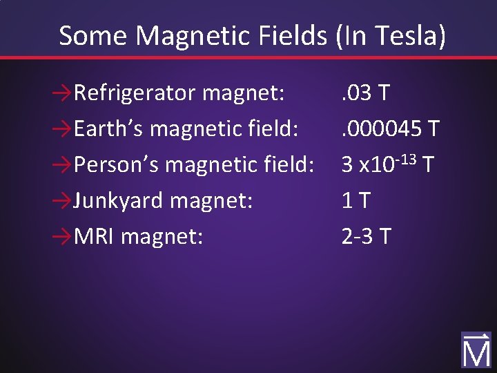 Some Magnetic Fields (In Tesla) →Refrigerator magnet: →Earth’s magnetic field: →Person’s magnetic field: →Junkyard