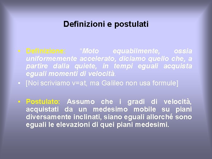 Definizioni e postulati • Definizione: “Moto equabilmente, ossia uniformemente accelerato, diciamo quello che, a