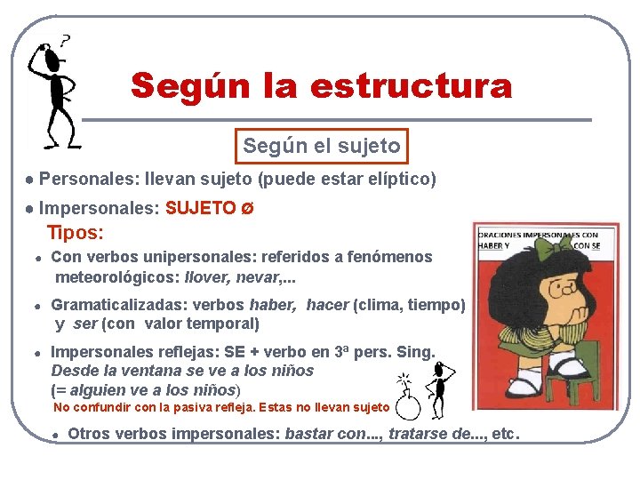 Según la estructura Según el sujeto ● Personales: llevan sujeto (puede estar elíptico) ●