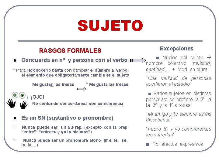 SUJETO RASGOS FORMALES Concuerda en nº y persona con el verbo * Para reconocerlo