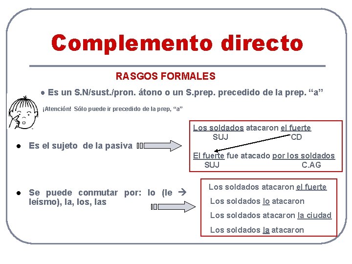 Complemento directo RASGOS FORMALES ● Es un S. N/sust. /pron. átono o un S.