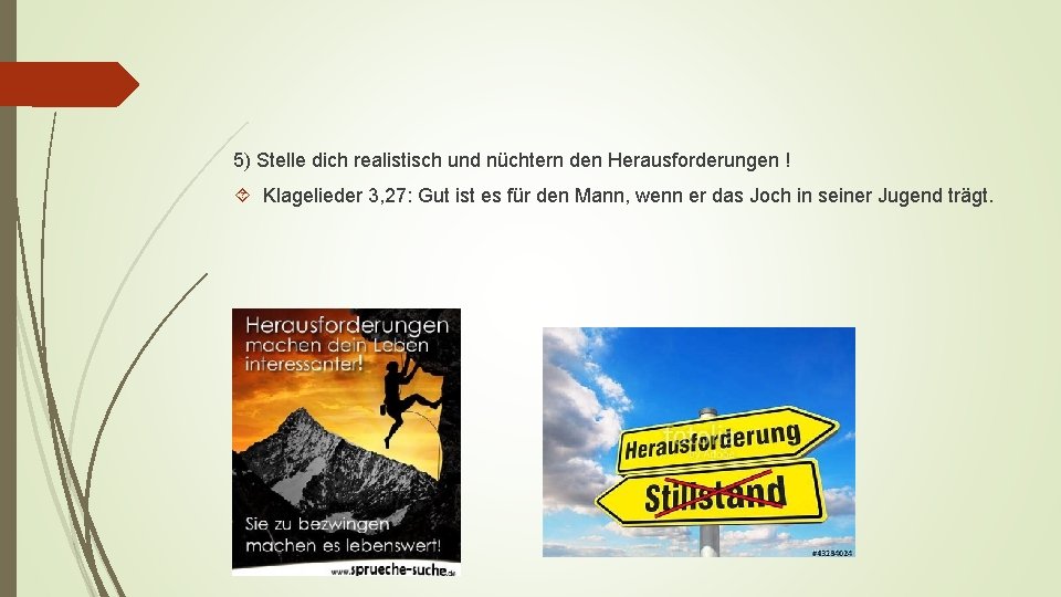 5) Stelle dich realistisch und nüchtern den Herausforderungen ! Klagelieder 3, 27: Gut ist