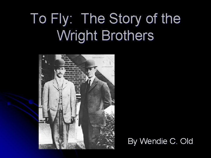 To Fly: The Story of the Wright Brothers By Wendie C. Old 