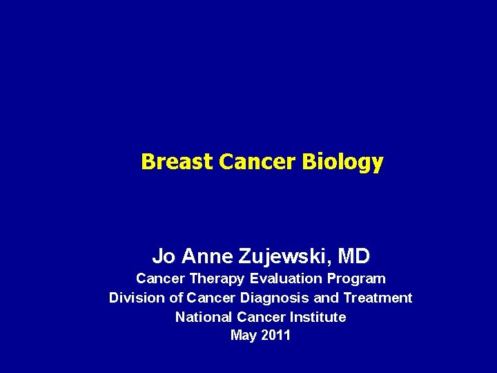 Breast Cancer Biology Jo Anne Zujewski, MD Cancer Therapy Evaluation Program Division of Cancer