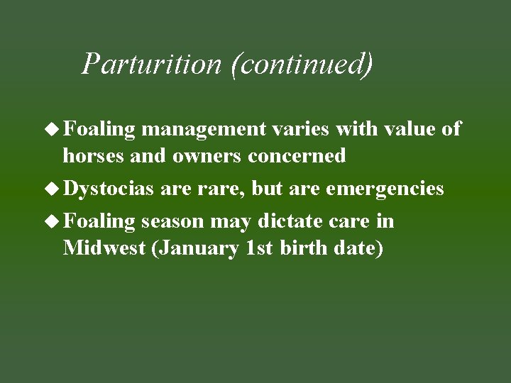 Parturition (continued) u Foaling management varies with value of horses and owners concerned u