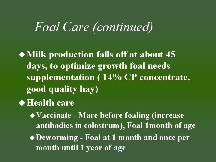 Foal Care (continued) u Milk production falls off at about 45 days, to optimize