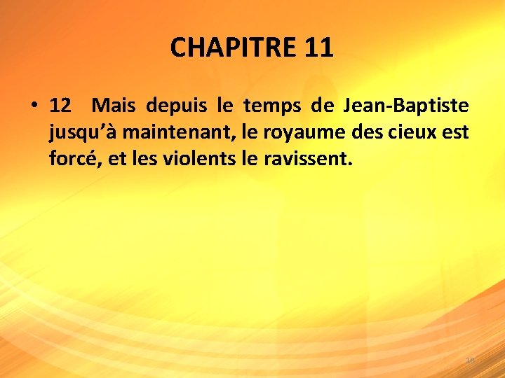 CHAPITRE 11 • 12 Mais depuis le temps de Jean-Baptiste jusqu’à maintenant, le royaume