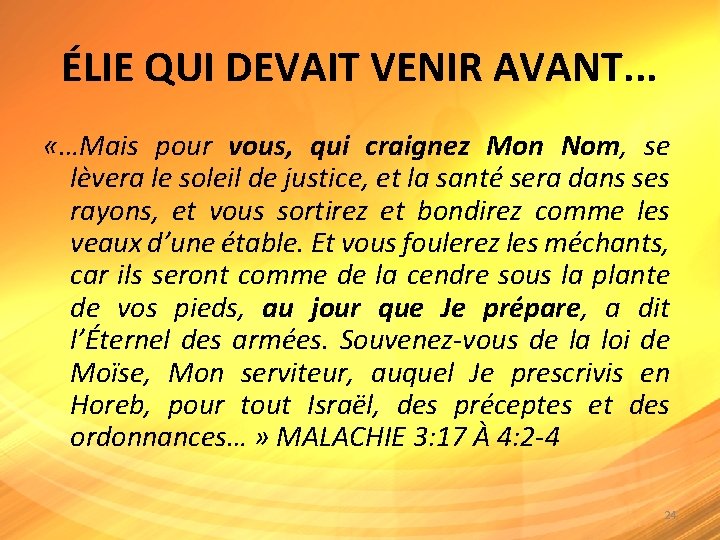 ÉLIE QUI DEVAIT VENIR AVANT. . . «…Mais pour vous, qui craignez Mon Nom,