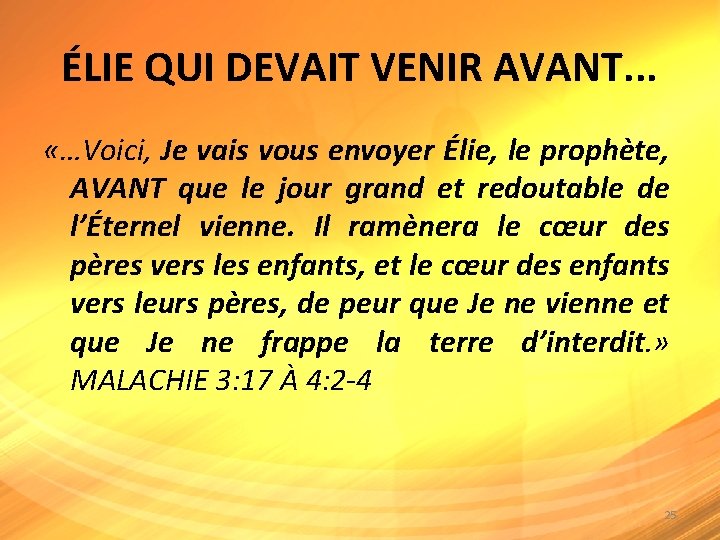 ÉLIE QUI DEVAIT VENIR AVANT. . . «…Voici, Je vais vous envoyer Élie, le