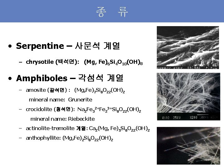 종 류 • Serpentine – 사문석 계열 – chrysotile (백석면): (Mg, Fe)6 Si 4