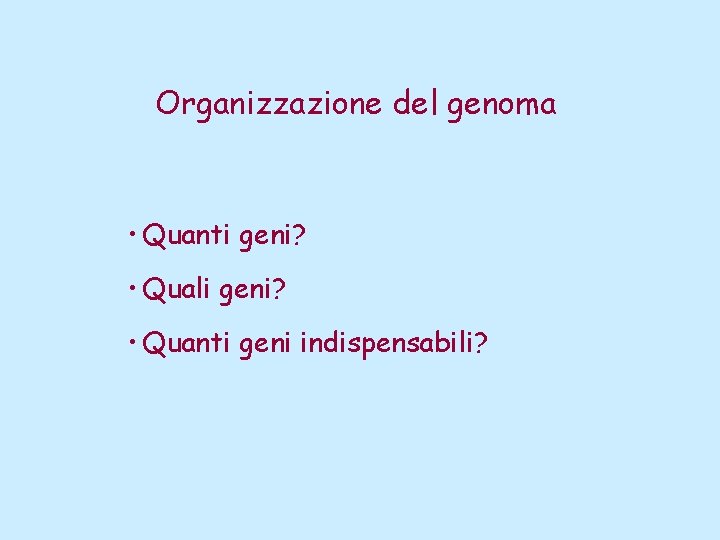Organizzazione del genoma • Quanti geni? • Quali geni? • Quanti geni indispensabili? 