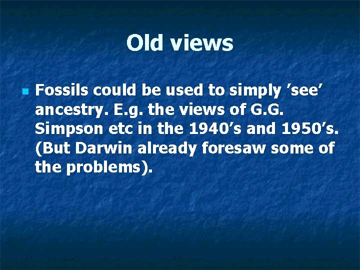 Old views n Fossils could be used to simply ’see’ ancestry. E. g. the