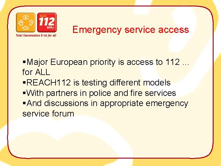 Emergency service access §Major European priority is access to 112 … for ALL §REACH