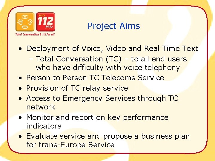 Project Aims • Deployment of Voice, Video and Real Time Text – Total Conversation