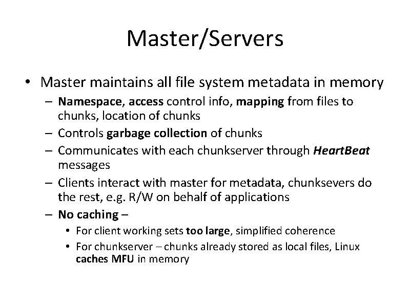 Master/Servers • Master maintains all file system metadata in memory – Namespace, access control