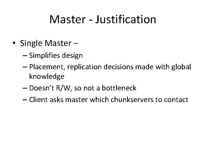 Master - Justification • Single Master – – Simplifies design – Placement, replication decisions