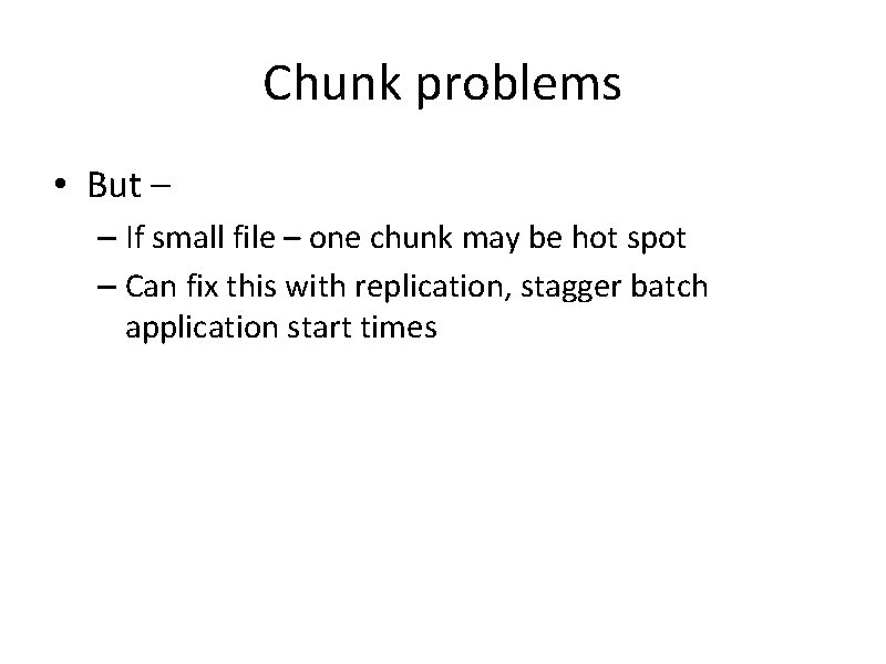 Chunk problems • But – – If small file – one chunk may be