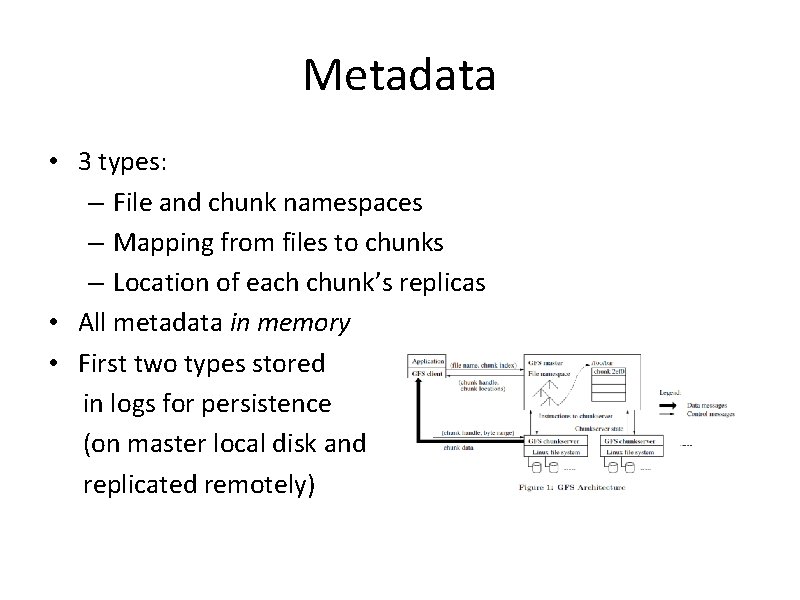 Metadata • 3 types: – File and chunk namespaces – Mapping from files to