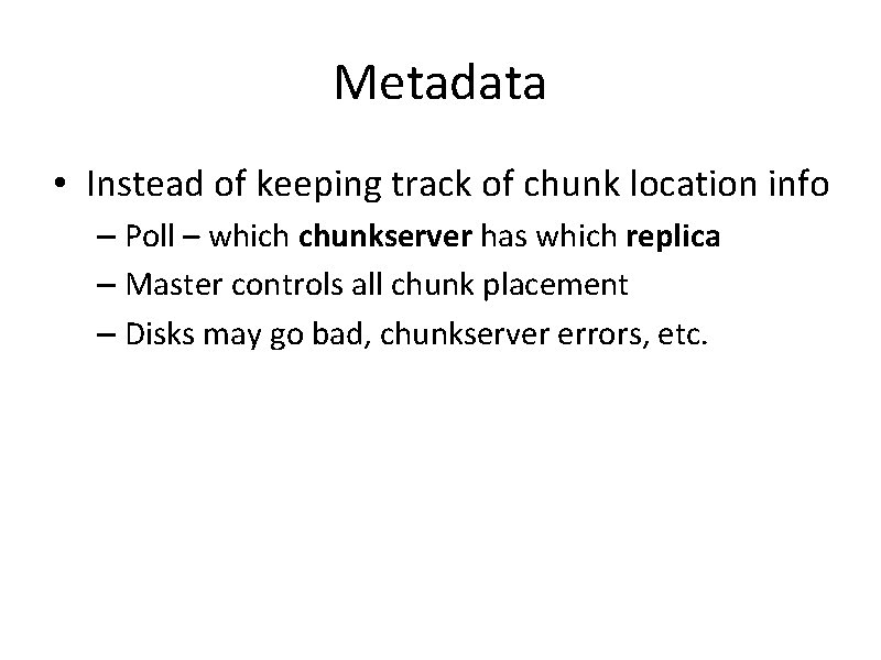 Metadata • Instead of keeping track of chunk location info – Poll – which