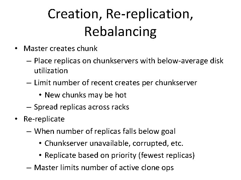 Creation, Re-replication, Rebalancing • Master creates chunk – Place replicas on chunkservers with below-average