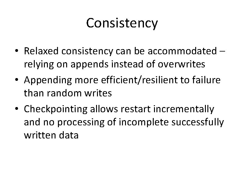 Consistency • Relaxed consistency can be accommodated – relying on appends instead of overwrites