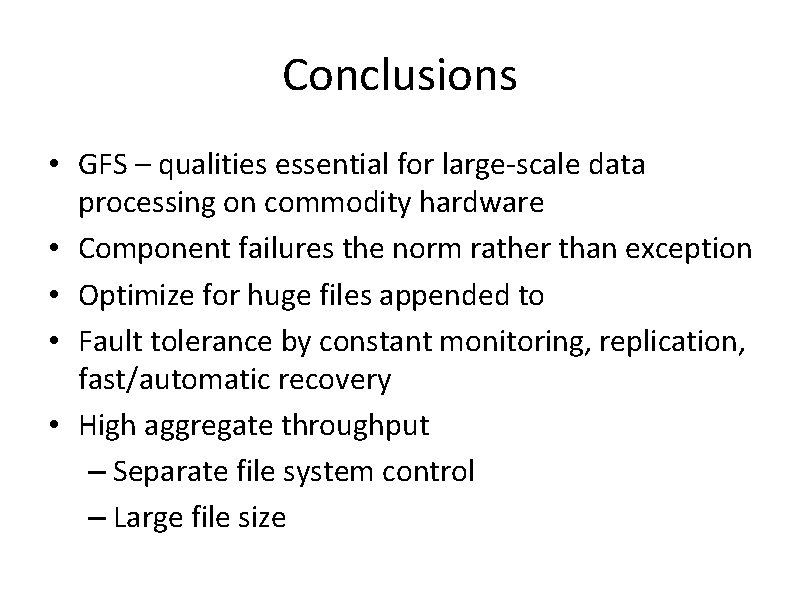 Conclusions • GFS – qualities essential for large-scale data processing on commodity hardware •