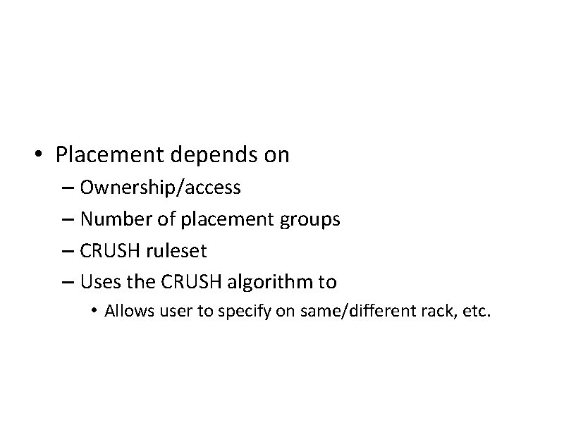  • Placement depends on – Ownership/access – Number of placement groups – CRUSH