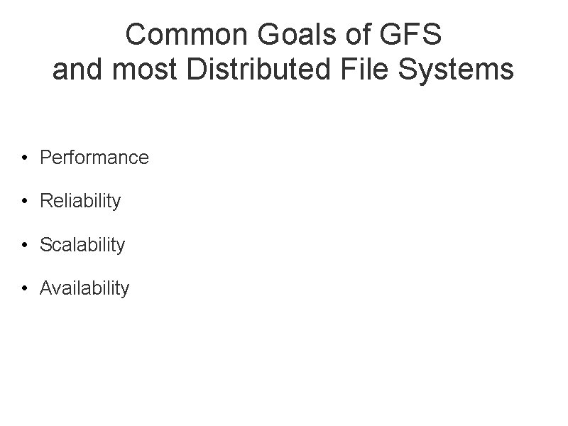 Common Goals of GFS and most Distributed File Systems • Performance • Reliability •